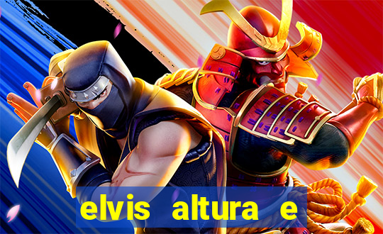 elvis altura e peso elvis bugalu altura e